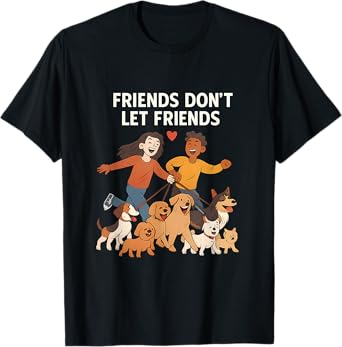 Friends Dont Let Friends Walk Dogs Alone Dog Humor Design T-Shirt