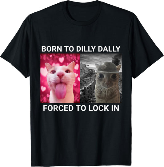 Born To Dilly Dally Forced To Lock In Cat Meme T-Shirt
