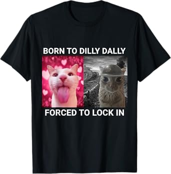 Born To Dilly Dally Forced To Lock In Cat Meme T-Shirt
