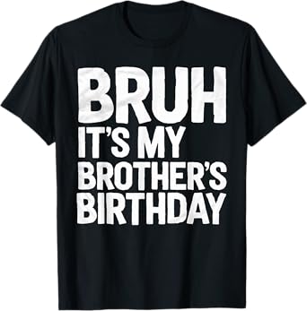 Bruh It's My Brother's Birthday For Sister Brother Birthday T-Shirt