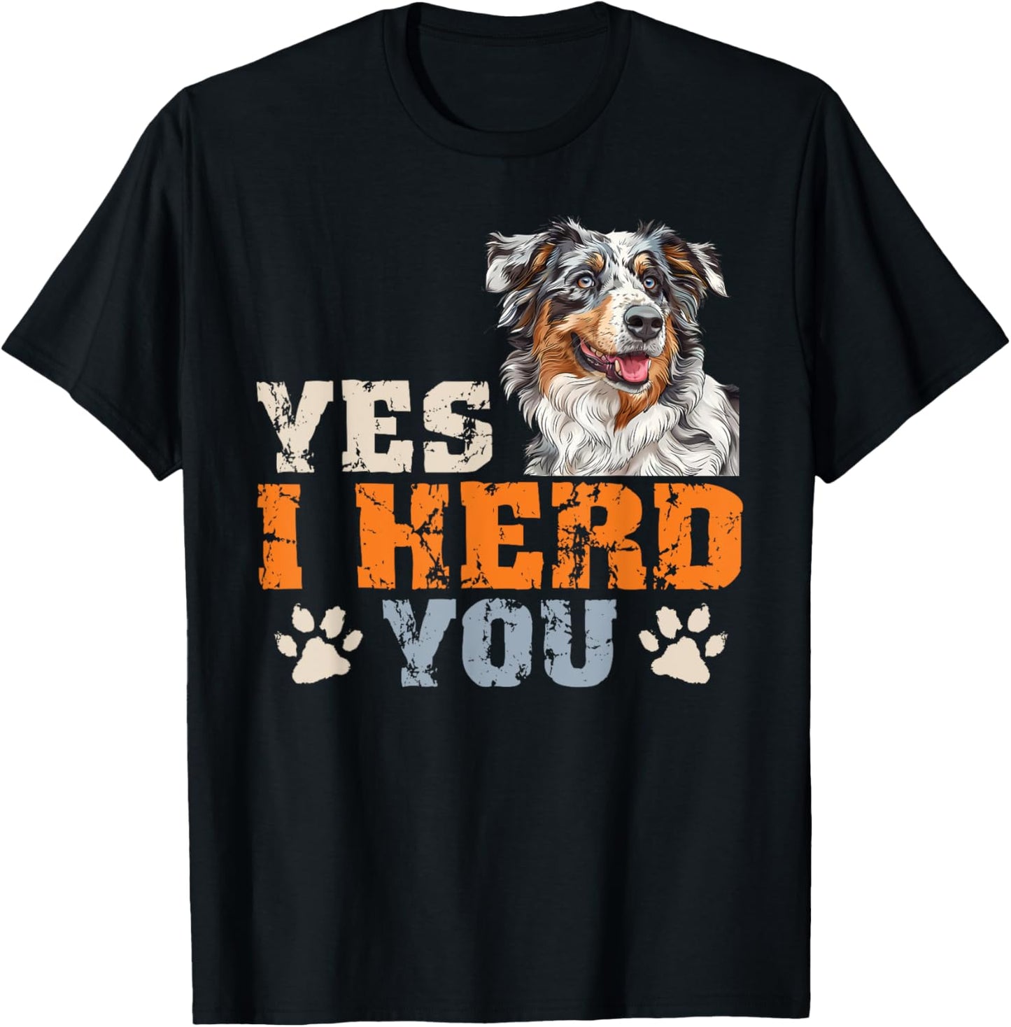Australian Shepherd YES I HERD YOU Dog Owners Funny T-Shirt