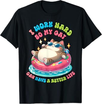 I Work Hard So My Cat Can Have A Better Life T-Shirt