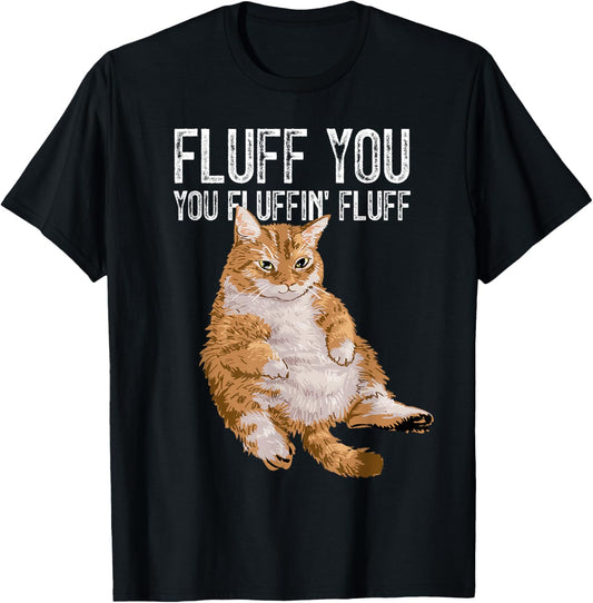 Fluff You You Fluffin' Fluff Cute Kitty Cat Lover Gift T-Shirt