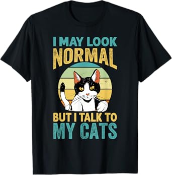 I May Look Normal But I Talk To My Cats - Funny Cat Jokes T-Shirt for Men Women Kids