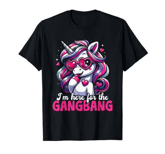 I'm just here for the Gangbang Unicorn T-Shirt