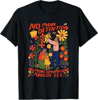 No More Deportation No More Detention Abolish ICE T-Shirt