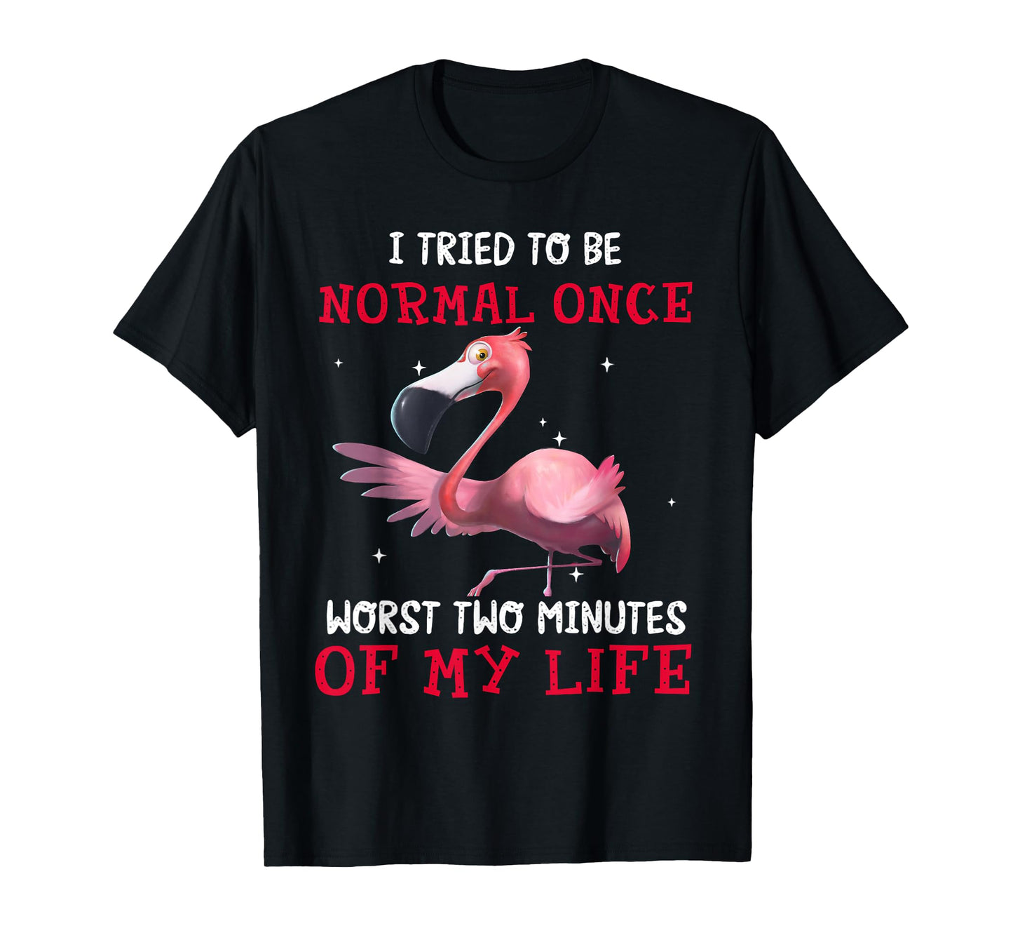 Flamingo I Tried To Be Normal Once Worst Two Minutes Of T-Shirt