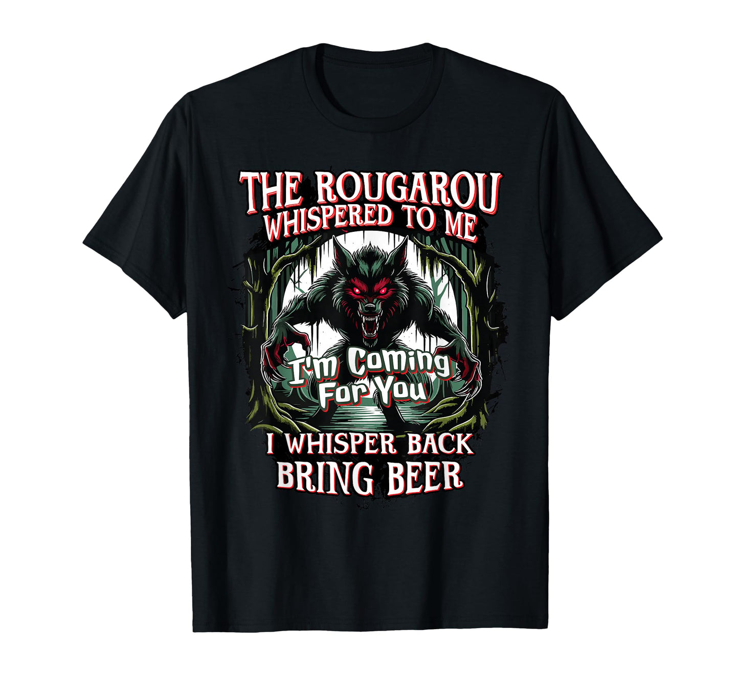 Rougarou Whispered, I'm Coming For You, Bring Beer Funny T-Shirt