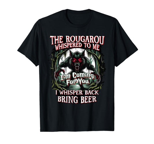 Rougarou Whispered, I'm Coming For You, Bring Beer Funny T-Shirt