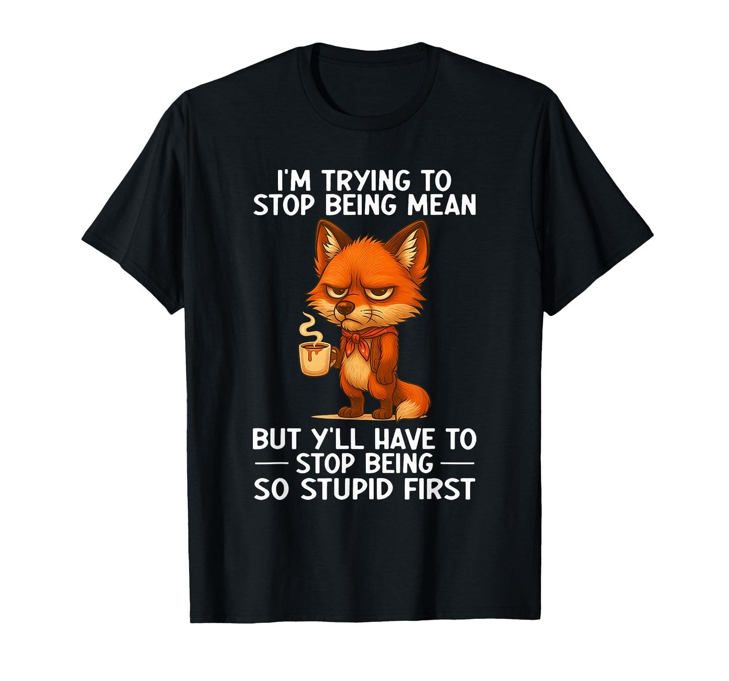 I'm Trying to Stop Being Mean But Y'll Have to Stop Being T-Shirt