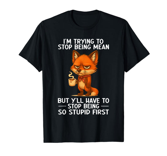 I'm Trying to Stop Being Mean But Y'll Have to Stop Being T-Shirt