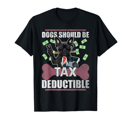 Dogs Should Be Tax Deductible Cute French Bulldog Advocacy Men Women Kids T-Shirt