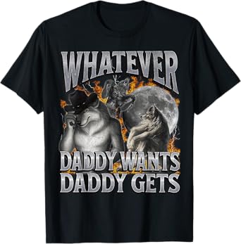 MildlyPerturbed Unisex-Adults Humorous Adult T-Shirt Black Small Modern Crew Neck Short Sleeve T-Shirt Whatever Daddy Wants Daddy Gets Funny Werewolf Meme Bootleg