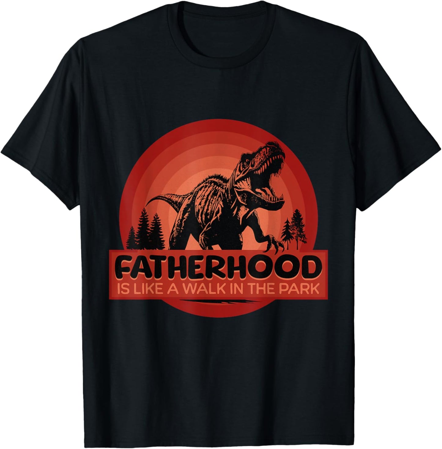 Fatherhood Is A Walk In The Park Trex Dinosaur Funny Dad T-Shirt
