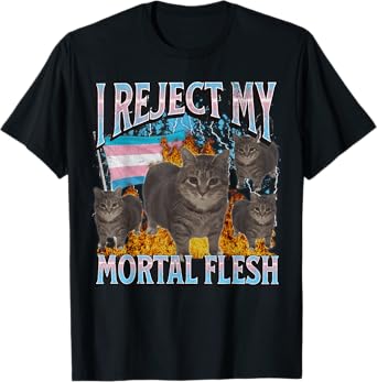 I Reject My Mortal Flesh Funny Trans Lgbtq Cat Meme Bootleg T-Shirt for Men Women