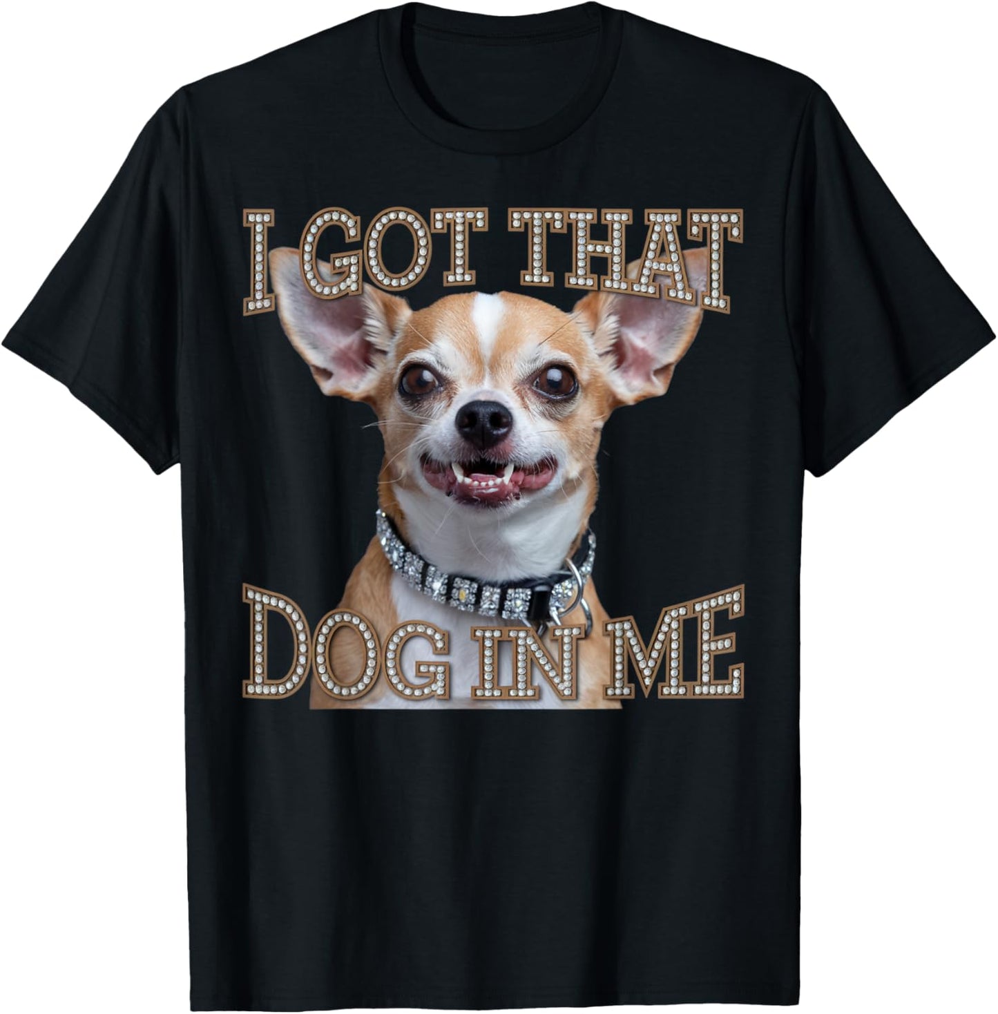 Funny Chihuahua Dog Design I Got That Dog in Me Men Women T-shirt