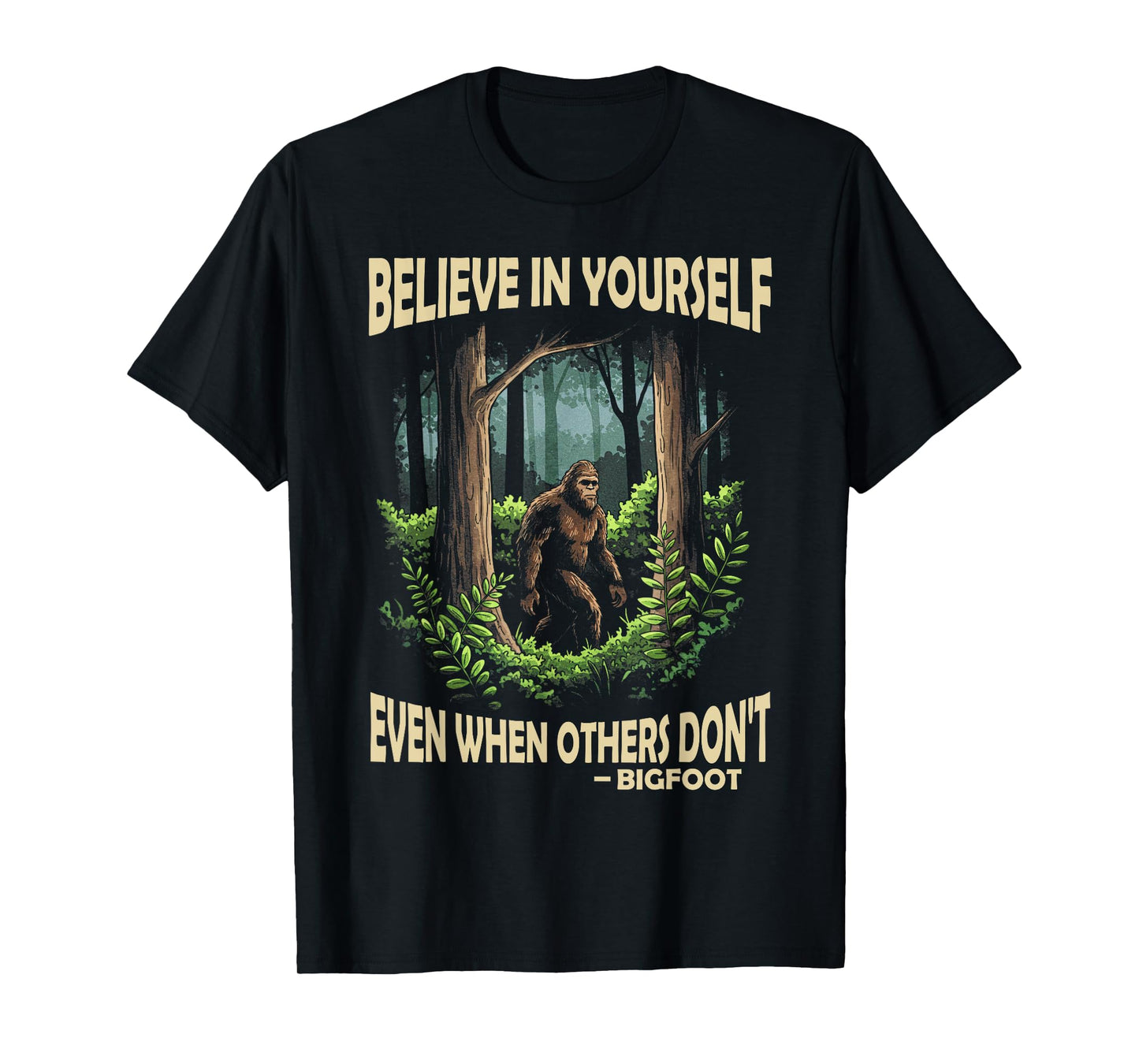 Bigfoot believe in yourself even when others dont bigfoot T-Shirt