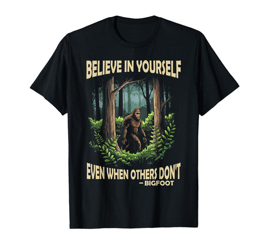 Bigfoot believe in yourself even when others dont bigfoot T-Shirt