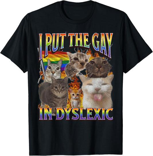 I Put The Gay In Dyslexic Funny Cat Meme Bootleg Graphic T-Shirt