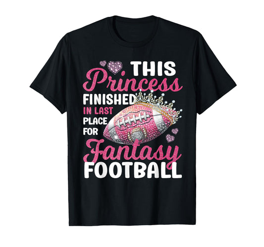 This Princess Finished In Last Place for Fantasy Football T-Shirt