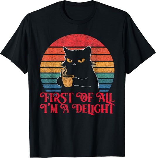 First Of All I'm A Delight Sarcastic Angry Cat Coffee Lover T-Shirt