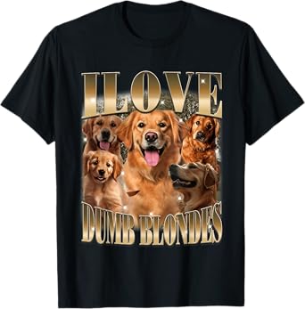 I Love Dumb Blondes Funny Retriever Dog Meme Dog Lovers Men Women T-Shirt