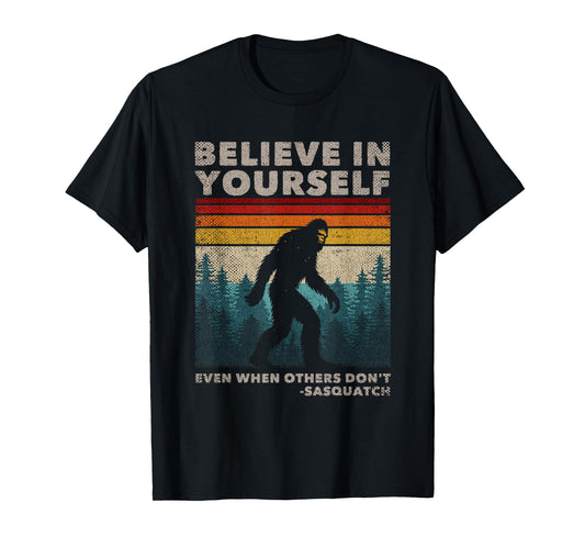 Believe In Yourself Even When Others Dont Sasquatch Big Foot T-Shirt