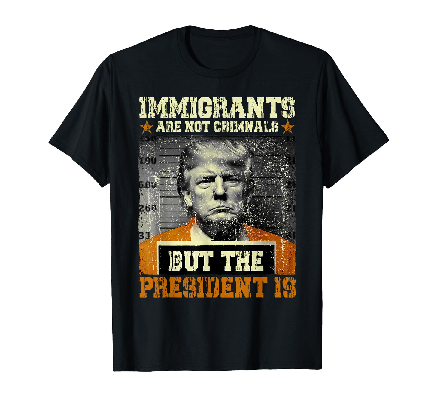 Immigrants Are Not Criminals But The President Is Funny T-Shirt