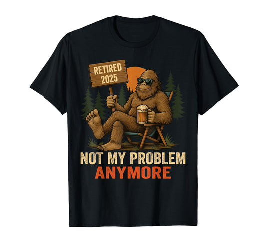 Retired 2025 not My Problem Anymore Bigfoot for Men T-Shirt