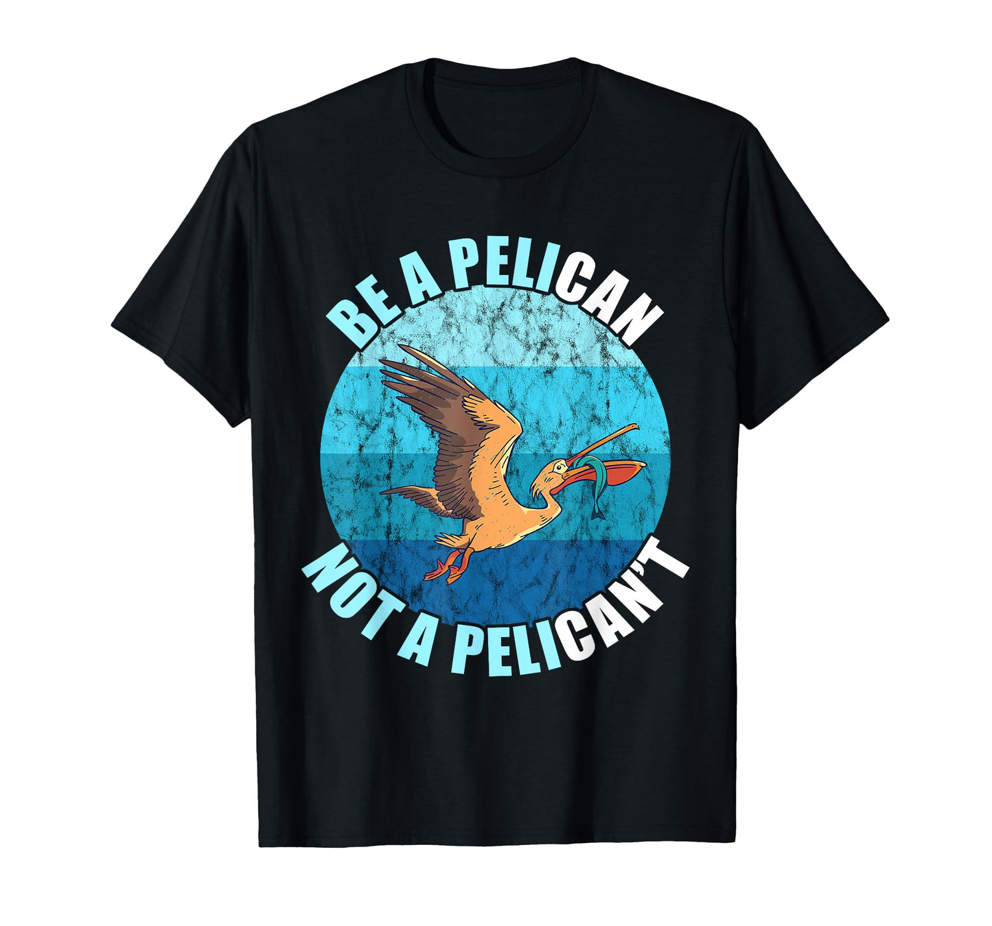 Be A Pelican Not A Pelican't Pelican Lover Pelican Bird T-Shirt
