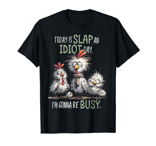 Funny Chicken Today Is Slap An Idiot Day I’m Gonna Be Busy T-Shirt