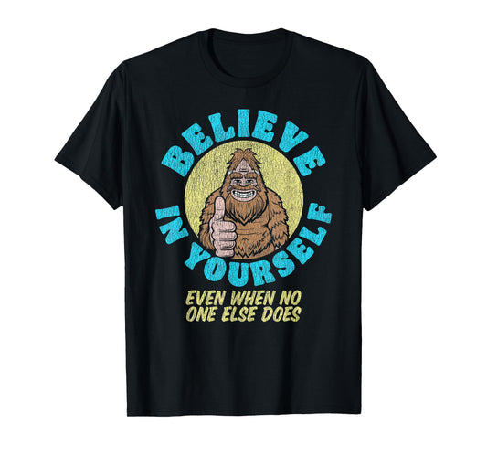 Believe in Yourself! Even If No One Else Does Funny Bigfoot T-Shirt