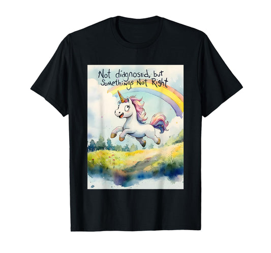 Unicorn Not Diagnosed But Something's Not Right T-Shirt