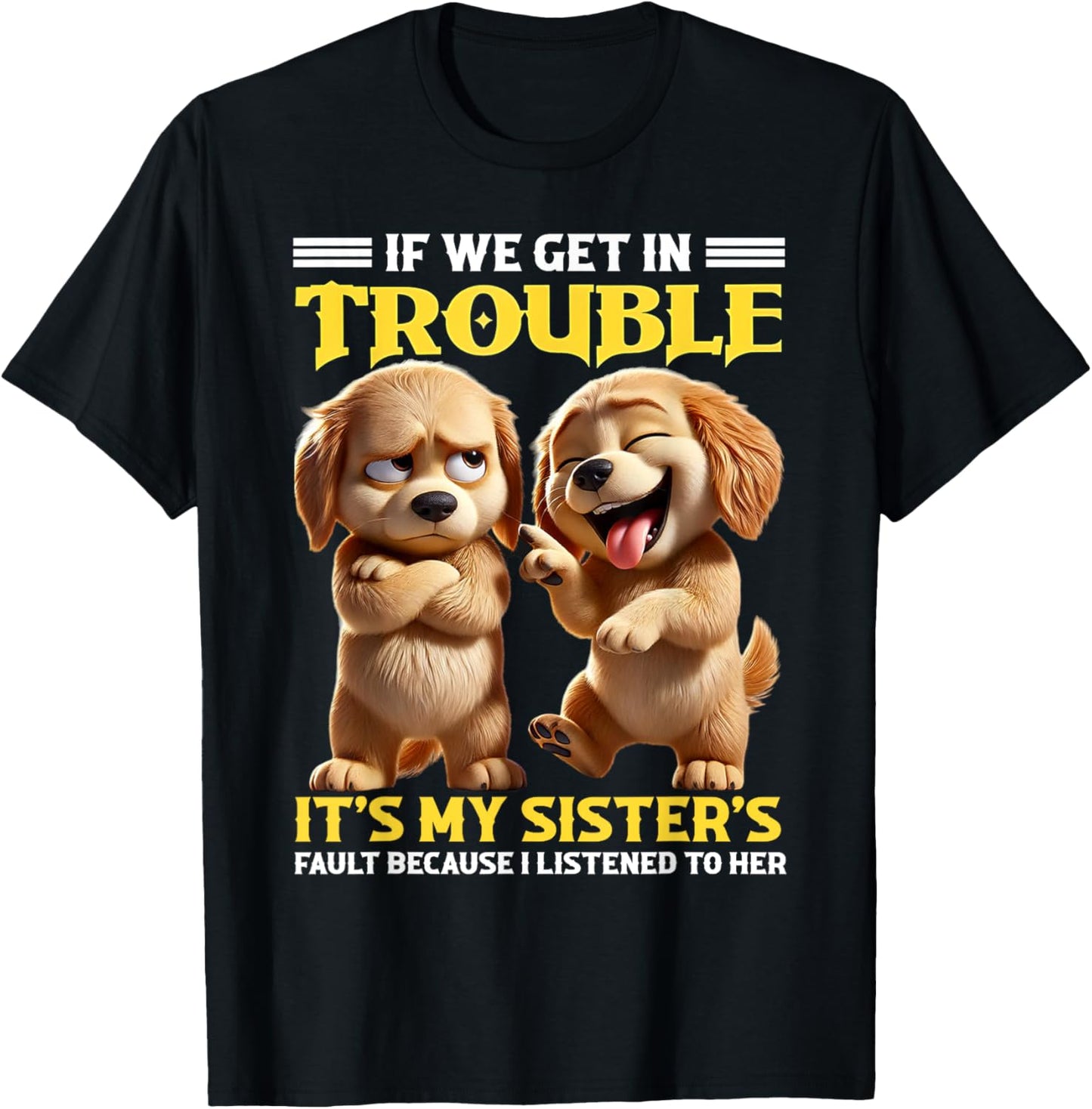 Dogs If We Get In Trouble It's My Sister's Fault Funny T-Shirt