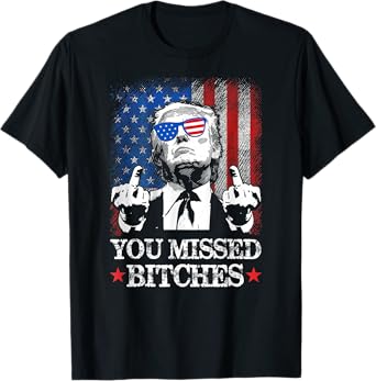 Trump You Missed Bitches Funny Trump 2024 T-Shirt