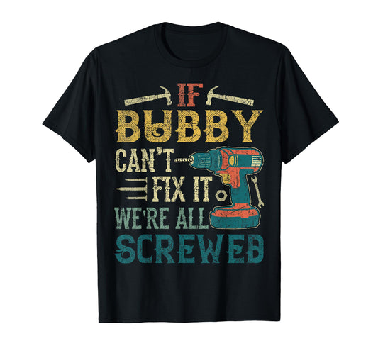 If Bubby Can't Fix it We're All Screwed Funny Fathers Gift T-Shirt