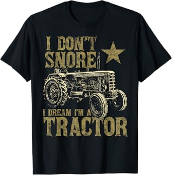 I Don't Snore I Dream I'm a Tractor Funny Tractor Gift T-Shirt