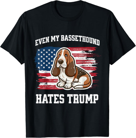 Even My Basset Hound Hates Trump | Funny Election Democrat T-Shirt