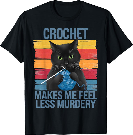 Crochet Makes Me Feel Less Murdery Funny Cat Gifts For Women T-Shirt