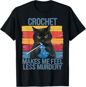 Crochet Makes Me Feel Less Murdery Funny Cat Gifts For Women T-Shirt