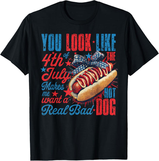 You Look Like 4th Of July Makes Me Want A Hot Dog Real Bad T-Shirt