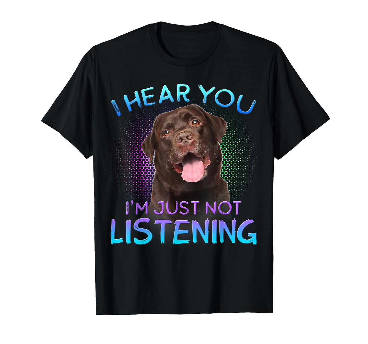 Chocolate Labrador I hear you not listening T-Shirt