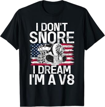 I dont snore i dream im a V8 Muscle Car T-Shirt