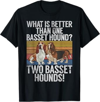 What is better than one Basset Hound funny Basset Hound T-Shirt