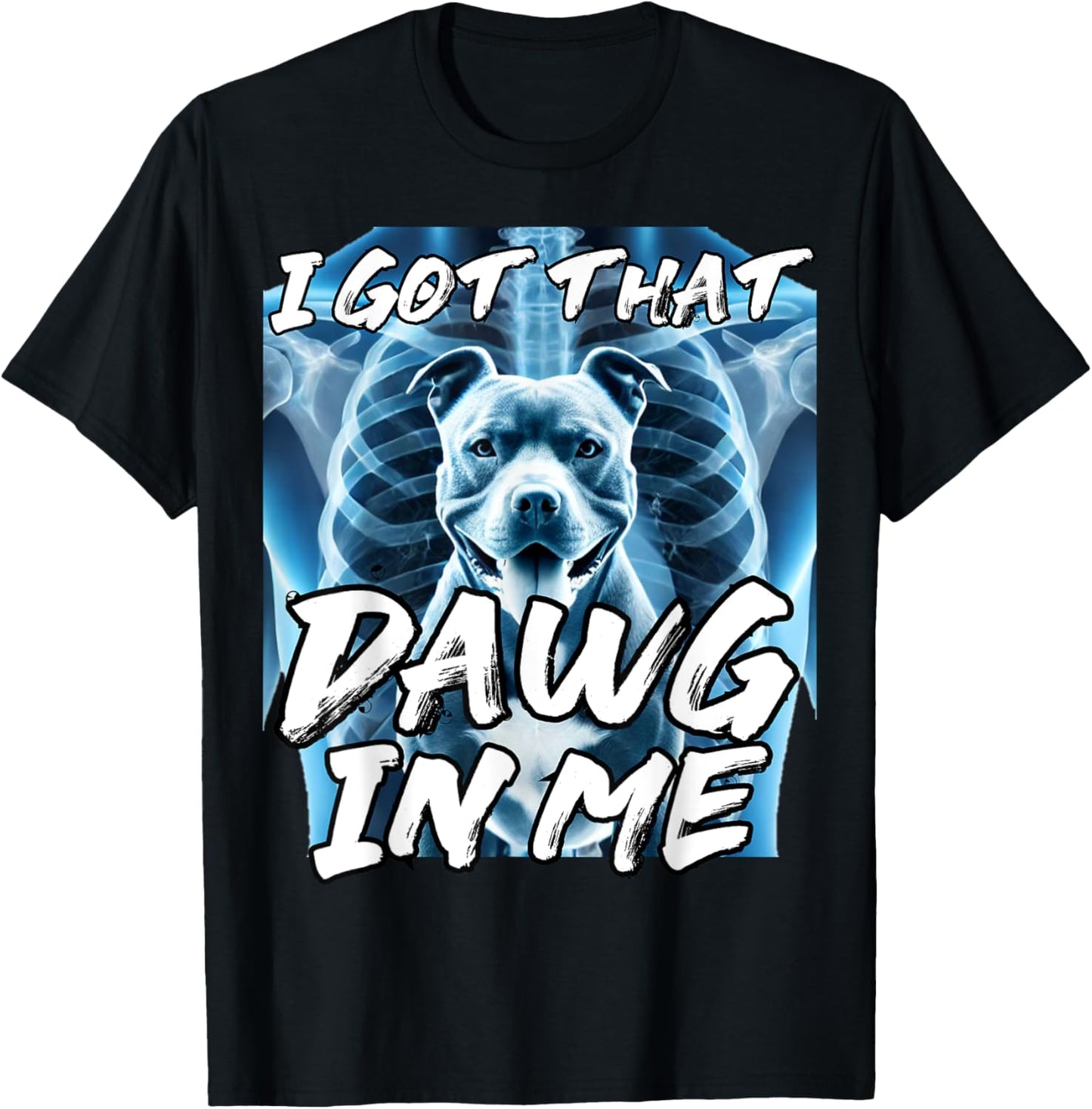 I Got That Dawg In Me Xray Pitbull Ironic Meme Viral Quote T-Shirt