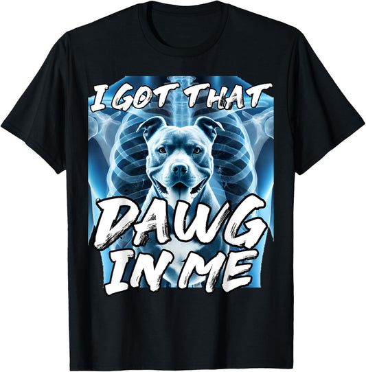 I Got That Dawg In Me Xray Pitbull Ironic Meme Viral Quote T-Shirt