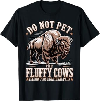 Do Not Pet The Fluffy Cows Yellowstone Bison National Park T-Shirt