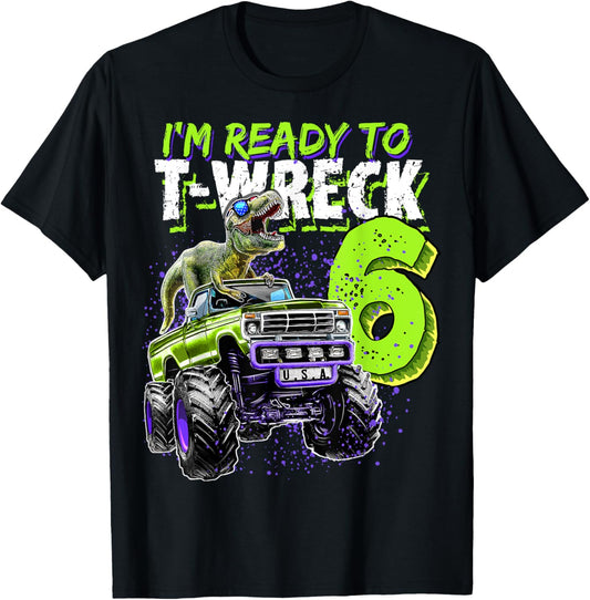 Ready to T-Wreck 6 Dinosaur Monster Truck 6th Birthday Boys T-Shirt