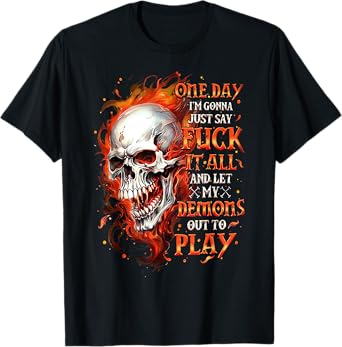 One Day I'm Gonna Just Say Fuck It All And Let My Demons Out T-Shirt