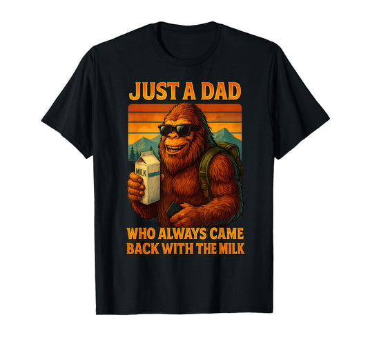 Bigfoot Papa, Just A Dad Who Always Came Back With The Milk T-Shirt